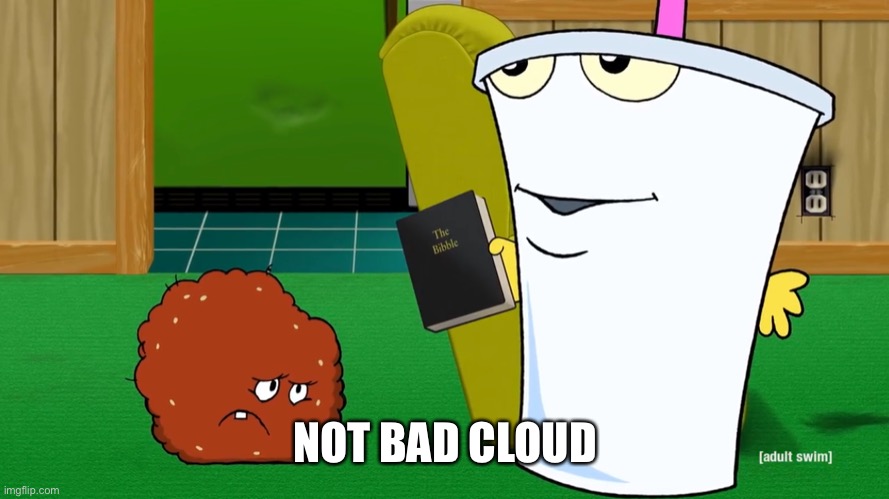 Master Shake and the Bibble | NOT BAD CLOUD | image tagged in master shake and the bibble | made w/ Imgflip meme maker