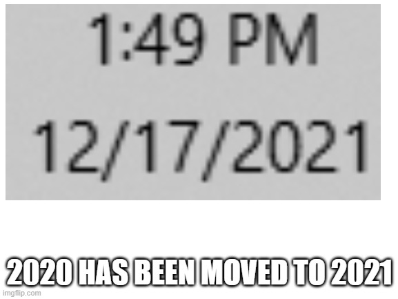 2020 HAS BEEN MOVED TO 2021 | image tagged in 2020,change | made w/ Imgflip meme maker