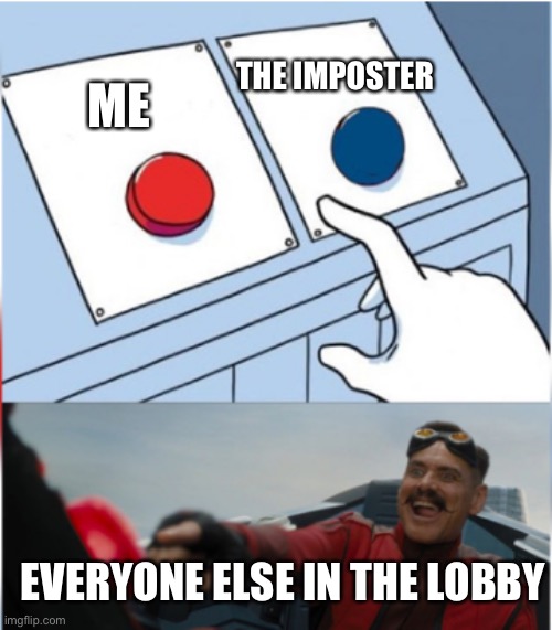 Robotnik Pressing Red Button | THE IMPOSTER; ME; EVERYONE ELSE IN THE LOBBY | image tagged in robotnik pressing red button | made w/ Imgflip meme maker