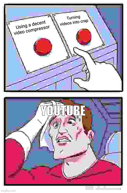 Youtube site creation be like | Turning videos into crap; Using a decent video compressor; YOUTUBE | image tagged in memes,two buttons | made w/ Imgflip meme maker