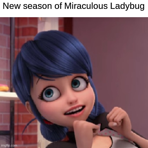 New season of Miraculous Ladybug | image tagged in miraculous ladybug | made w/ Imgflip meme maker