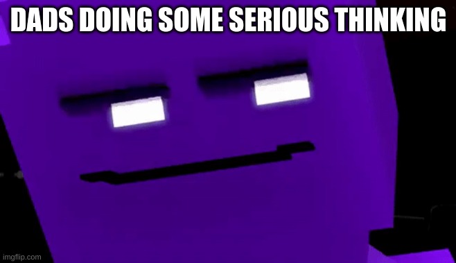 oof | DADS DOING SOME SERIOUS THINKING | image tagged in fnaf,the man behind the slaughter | made w/ Imgflip meme maker