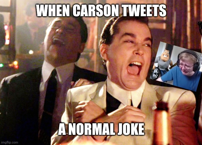 Carson funny meme | WHEN CARSON TWEETS; A NORMAL JOKE | image tagged in memes,good fellas hilarious,callmecarson,tweet,joke,funny | made w/ Imgflip meme maker