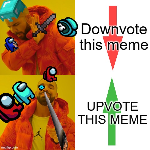 GIVE ME UPVOTES..... NOW!!!!!!!!!!!!! | Downvote this meme; UPVOTE THIS MEME | image tagged in memes,drake hotline bling | made w/ Imgflip meme maker
