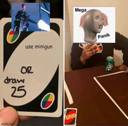 UNO Draw 25 Cards Meme | use minigun | image tagged in memes,uno draw 25 cards | made w/ Imgflip meme maker