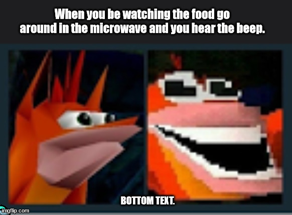 Image title | When you be watching the food go around in the microwave and you hear the beep. BOTTOM TEXT. | image tagged in dank memes | made w/ Imgflip meme maker