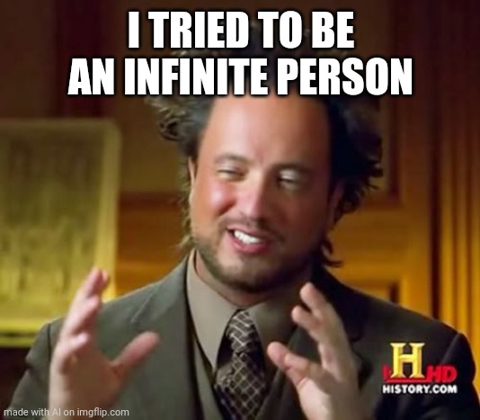 Thanos. | I TRIED TO BE AN INFINITE PERSON | image tagged in memes,ancient aliens | made w/ Imgflip meme maker