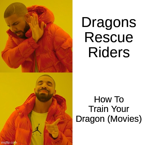 Dragons | Dragons Rescue Riders; How To Train Your Dragon (Movies) | image tagged in memes,drake hotline bling | made w/ Imgflip meme maker