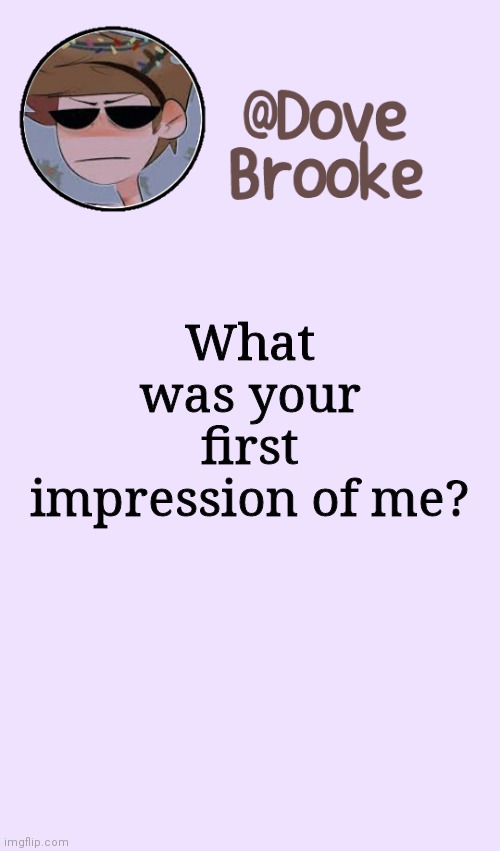 Curious | What was your first impression of me? | image tagged in dove's festive announcement template | made w/ Imgflip meme maker