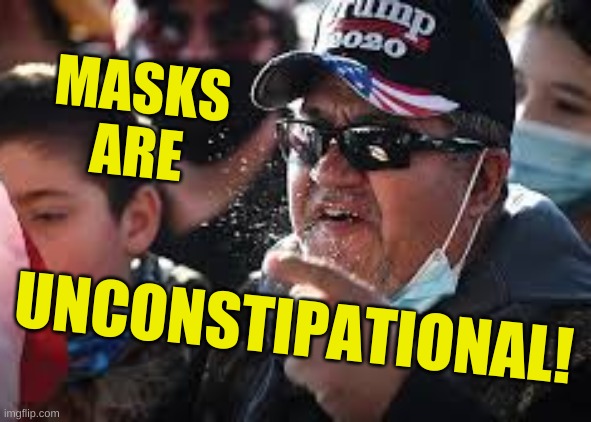 covid spitting unmasked trumper | MASKS
ARE; UNCONSTIPATIONAL! | image tagged in covid spitting unmasked trumper,masks,unconstitutional,unconstipational,election 2020,maga | made w/ Imgflip meme maker