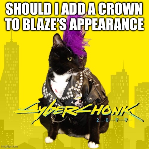 SHOULD I ADD A CROWN TO BLAZE’S APPEARANCE | made w/ Imgflip meme maker