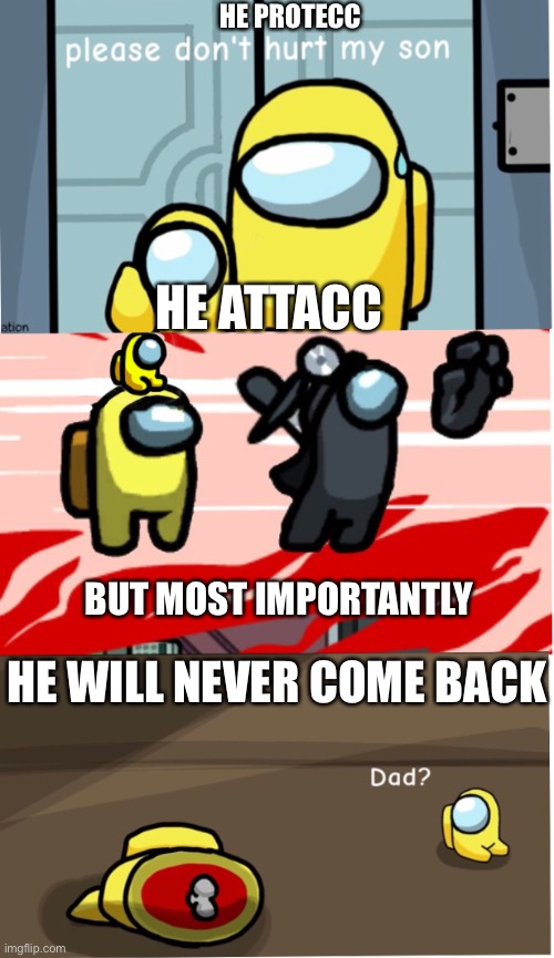 Might be a repost idk | HE PROTECC; HE ATTACC; BUT MOST IMPORTANTLY; HE WILL NEVER COME BACK | image tagged in among us,crewmate | made w/ Imgflip meme maker