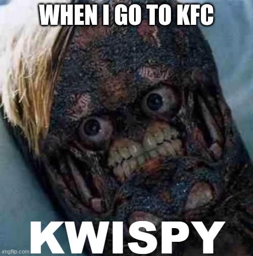 KWISPY | WHEN I GO TO KFC | image tagged in kwispy | made w/ Imgflip meme maker