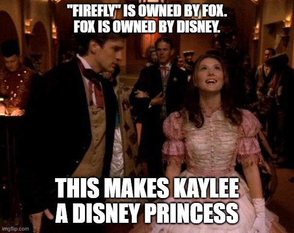 Princess Kaylee Frye | "FIREFLY" IS OWNED BY FOX.
FOX IS OWNED BY DISNEY. THIS MAKES KAYLEE A DISNEY PRINCESS | image tagged in firefly,serenity | made w/ Imgflip meme maker
