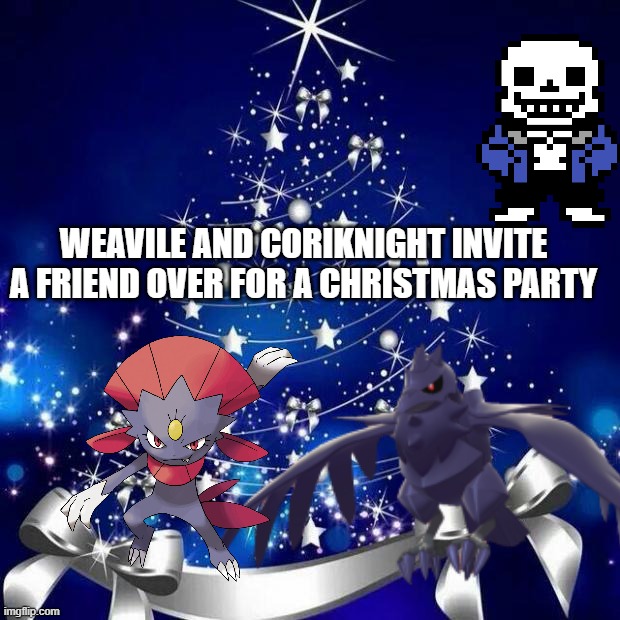WEAVILE AND CORIKNIGHT INVITE A FRIEND OVER FOR A CHRISTMAS PARTY | made w/ Imgflip meme maker