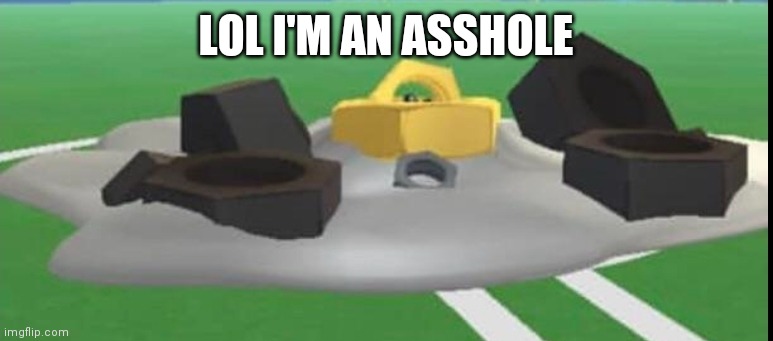 LOL I'M AN ASSHOLE | made w/ Imgflip meme maker