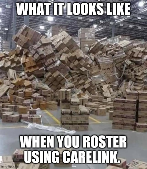 Carelink | WHAT IT LOOKS LIKE; WHEN YOU ROSTER USING CARELINK. | image tagged in work | made w/ Imgflip meme maker