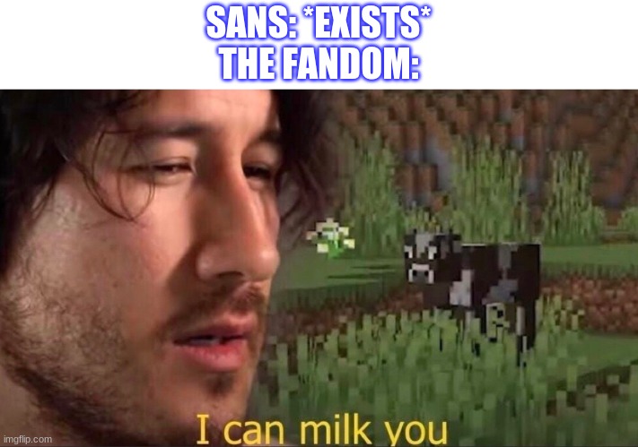 *Starts playing megalovina* | SANS: *EXISTS*
THE FANDOM: | image tagged in i can milk you template | made w/ Imgflip meme maker