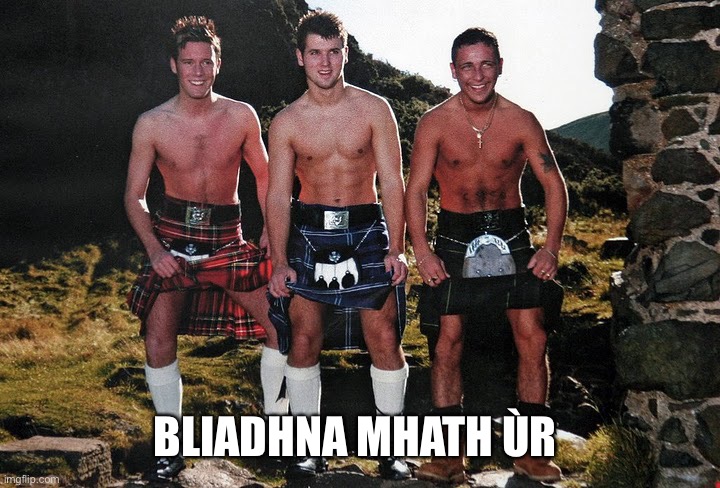 Scottish Kilt Guys | BLIADHNA MHATH ÙR | image tagged in scottish kilt guys | made w/ Imgflip meme maker