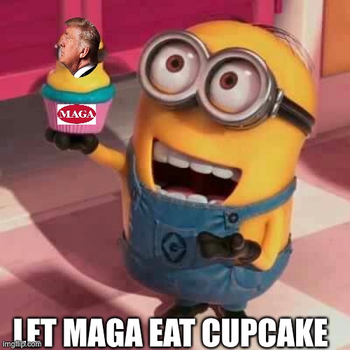 Minion Cupcake | LET MAGA EAT CUPCAKE | image tagged in minion cupcake | made w/ Imgflip meme maker