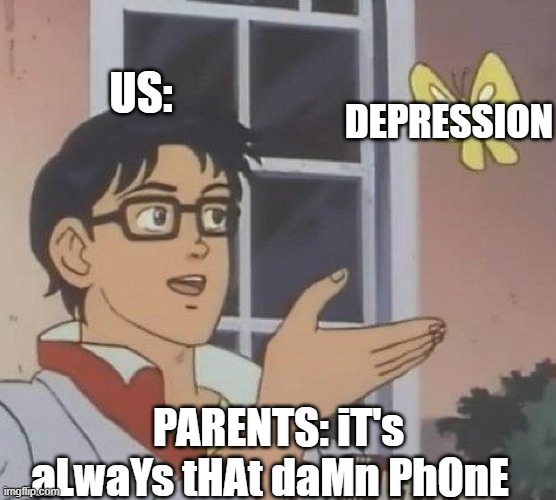 Is This A Pigeon | US:; DEPRESSION; PARENTS: iT's aLwaYs tHAt daMn PhOnE | image tagged in memes,is this a pigeon | made w/ Imgflip meme maker