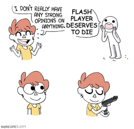 I don't really have strong opinions | FLASH PLAYER DESERVES TO DIE | image tagged in i don't really have strong opinions | made w/ Imgflip meme maker
