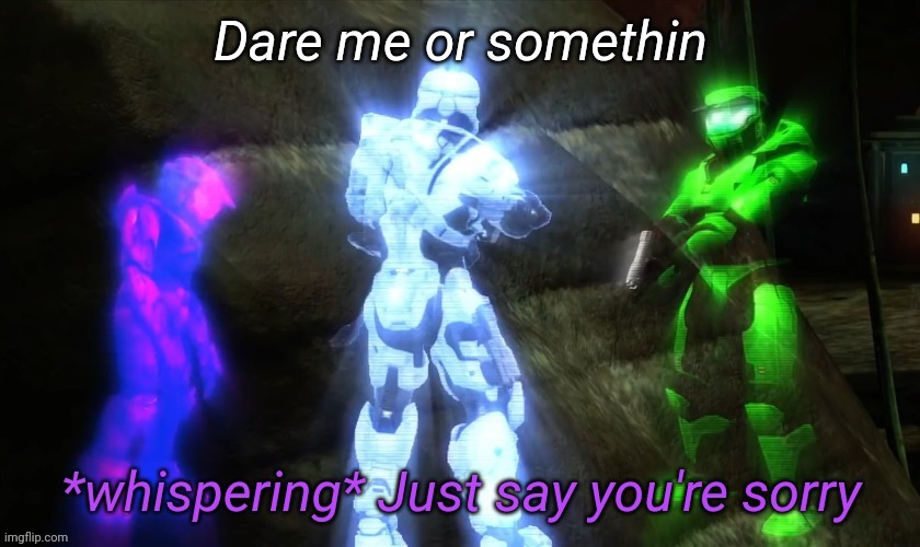Just say you're sorry | Dare me or somethin | image tagged in just say you're sorry | made w/ Imgflip meme maker