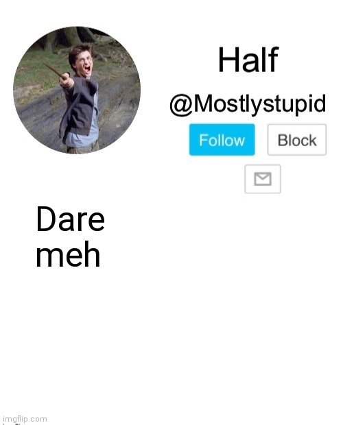 Mostlystupid template | Dare meh | image tagged in mostlystupid template | made w/ Imgflip meme maker