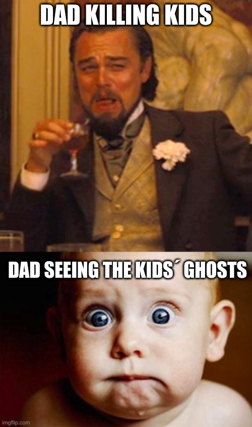 Dad be like | DAD KILLING KIDS; DAD SEEING THE KIDS´ GHOSTS | image tagged in memes,laughing leo,scared face | made w/ Imgflip meme maker