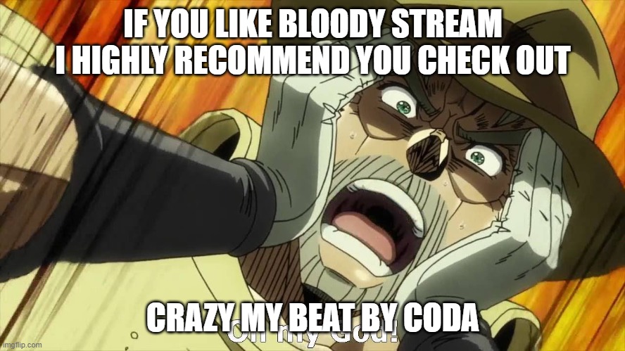 JoJo Oh my God | IF YOU LIKE BLOODY STREAM I HIGHLY RECOMMEND YOU CHECK OUT; CRAZY MY BEAT BY CODA | image tagged in jojo oh my god | made w/ Imgflip meme maker