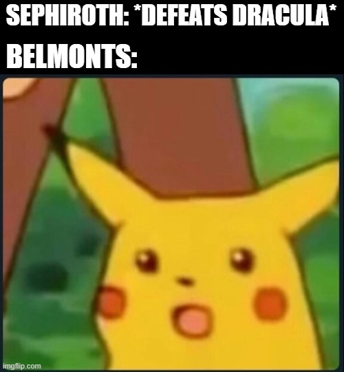Surprised Pikachu | SEPHIROTH: *DEFEATS DRACULA*; BELMONTS: | image tagged in surprised pikachu,super smash bros | made w/ Imgflip meme maker