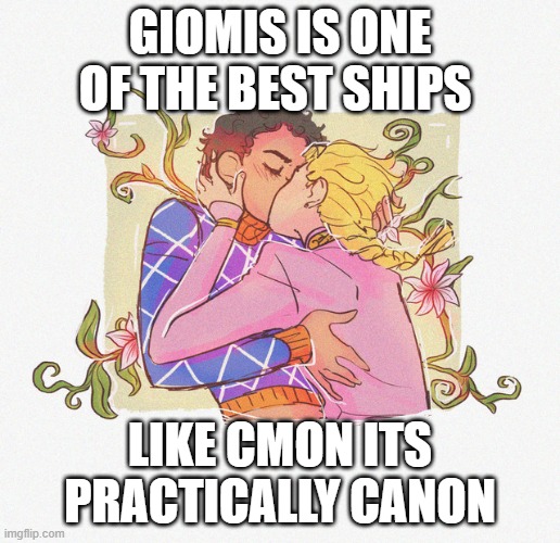 Mista is gay for giorno and giorno is just gay | GIOMIS IS ONE OF THE BEST SHIPS; LIKE CMON ITS PRACTICALLY CANON | made w/ Imgflip meme maker