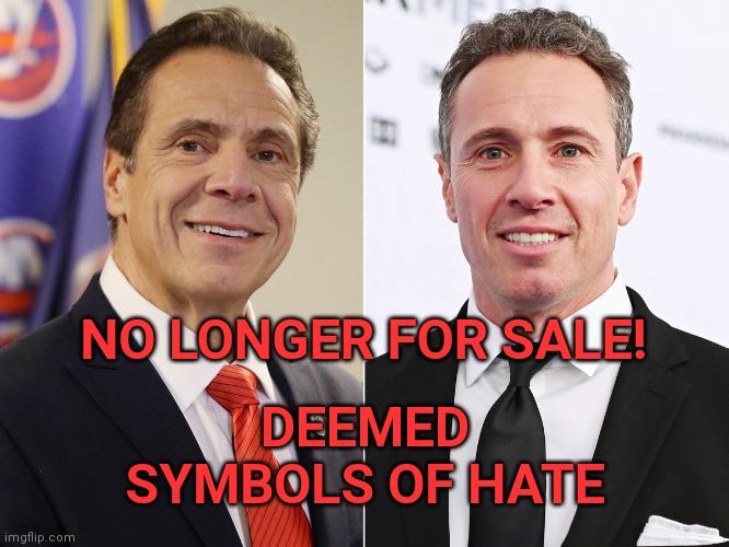Not for sale! | DEEMED SYMBOLS OF HATE; NO LONGER FOR SALE! | image tagged in chris cuomo,andrew cuomo,cuomo,new york,new york city | made w/ Imgflip meme maker