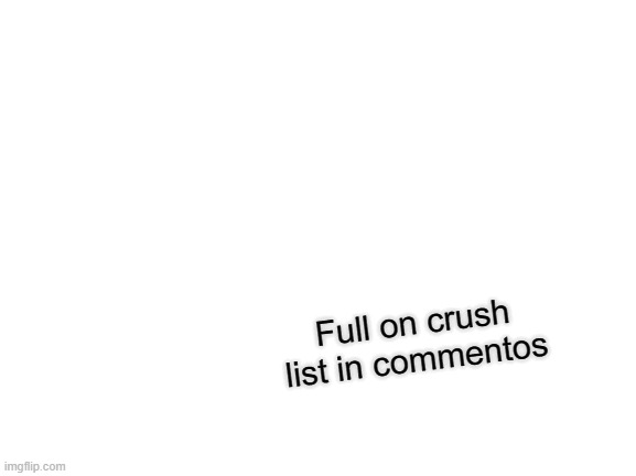 Change My Mind Meme | Full on crush list in commentos | image tagged in memes,change my mind | made w/ Imgflip meme maker