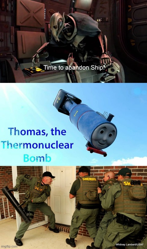 image tagged in time to abandon ship,thomas the thermonuclear bomb,fbi open up | made w/ Imgflip meme maker