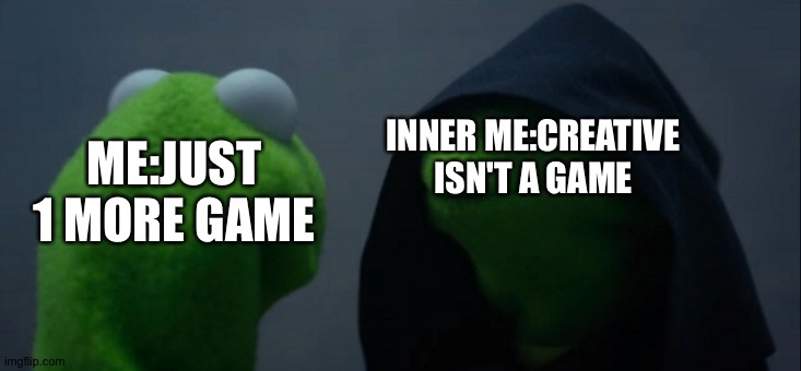 Fortnite meme | ME:JUST 1 MORE GAME; INNER ME:CREATIVE ISN'T A GAME | image tagged in memes,evil kermit | made w/ Imgflip meme maker