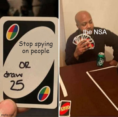 UNO Draw 25 Cards Meme | the NSA; Stop spying on people | image tagged in memes,uno draw 25 cards | made w/ Imgflip meme maker