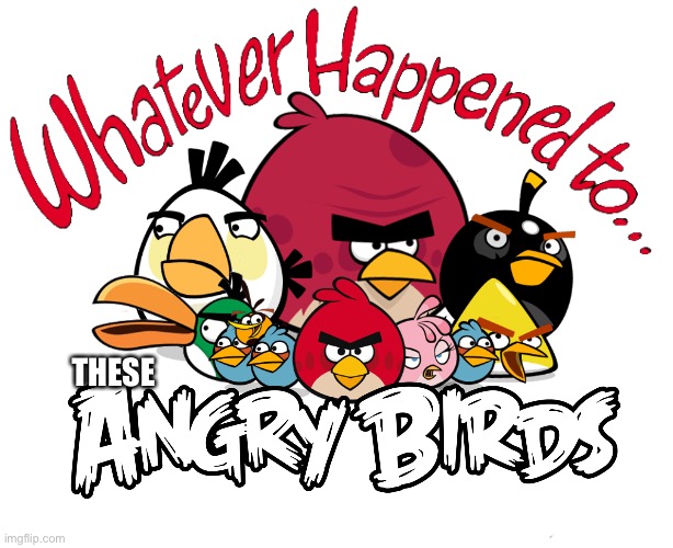 Why is Rovio doing this to us?! | THESE | image tagged in angry birds,memes | made w/ Imgflip meme maker