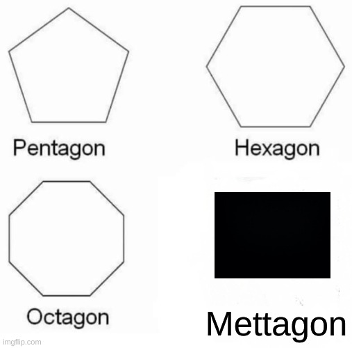 Pentagon Hexagon Octagon Meme | Mettagon | image tagged in memes,pentagon hexagon octagon | made w/ Imgflip meme maker