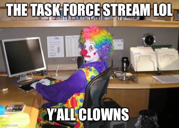 Check my name folks | THE TASK FORCE STREAM LOL; Y’ALL CLOWNS | image tagged in clown computer,connect the dots | made w/ Imgflip meme maker