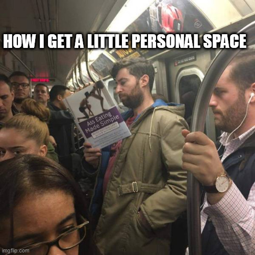 Y Not | HOW I GET A LITTLE PERSONAL SPACE | image tagged in y not | made w/ Imgflip meme maker