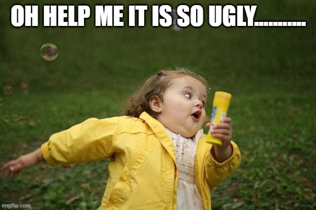 girl running | OH HELP ME IT IS SO UGLY........... | image tagged in girl running | made w/ Imgflip meme maker