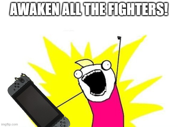 what i feel like whenever i play super smash bros | AWAKEN ALL THE FIGHTERS! | image tagged in memes,x all the y,super smash bros | made w/ Imgflip meme maker