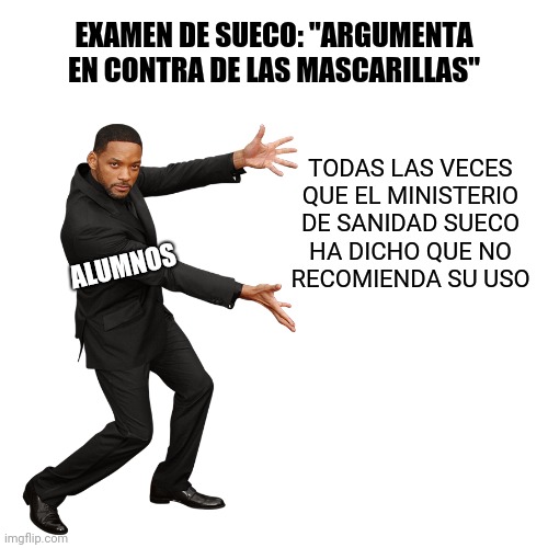 They've said it a lot of times | EXAMEN DE SUECO: "ARGUMENTA EN CONTRA DE LAS MASCARILLAS"; TODAS LAS VECES
QUE EL MINISTERIO DE SANIDAD SUECO
HA DICHO QUE NO
RECOMIENDA SU USO; ALUMNOS | image tagged in will smith | made w/ Imgflip meme maker