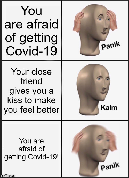 RIP romance! xD | You are afraid of getting Covid-19; Your close friend gives you a kiss to make you feel better; You are afraid of getting Covid-19! | image tagged in memes,panik kalm panik,covid-19,friend,kiss,fear | made w/ Imgflip meme maker