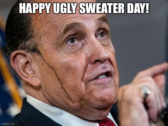 Ugly Sweater Day | HAPPY UGLY SWEATER DAY! | image tagged in giuliani | made w/ Imgflip meme maker