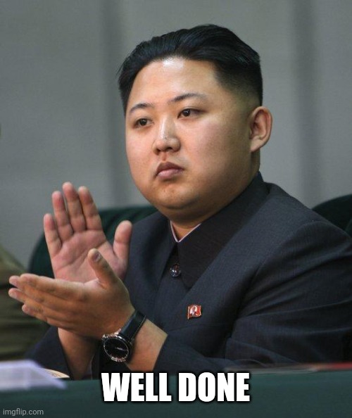 Kim Jong Un | WELL DONE | image tagged in kim jong un | made w/ Imgflip meme maker