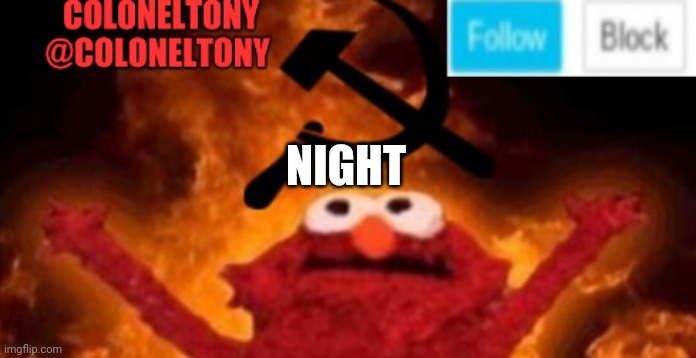 IDK if I will be on tomorrow | NIGHT | image tagged in coloneltony anoucment 3 | made w/ Imgflip meme maker