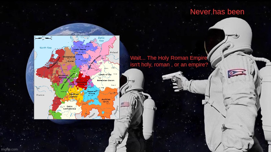 Always Has Been | Never has been; Wait... The Holy Roman Empire isn't holy, roman , or an empire? | image tagged in memes,always has been | made w/ Imgflip meme maker