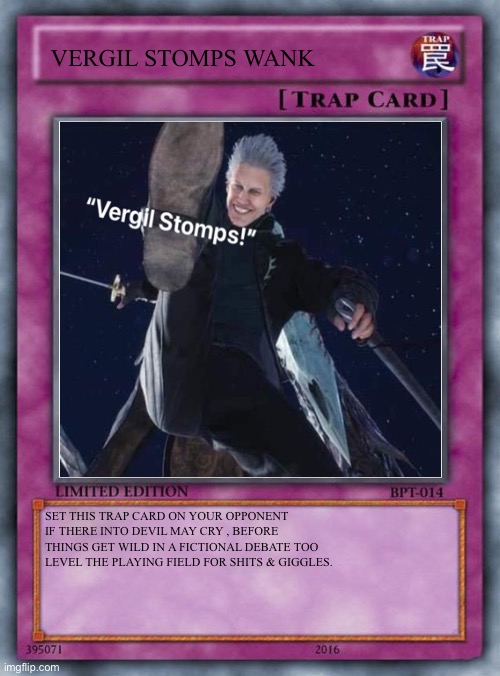 Devil May Cry (1) |  VERGIL STOMPS WANK; SET THIS TRAP CARD ON YOUR OPPONENT IF THERE INTO DEVIL MAY CRY , BEFORE THINGS GET WILD IN A FICTIONAL DEBATE TOO LEVEL THE PLAYING FIELD FOR SHITS & GIGGLES. | image tagged in devil may cry,vergil,yugioh,yugioh card draw,wank | made w/ Imgflip meme maker